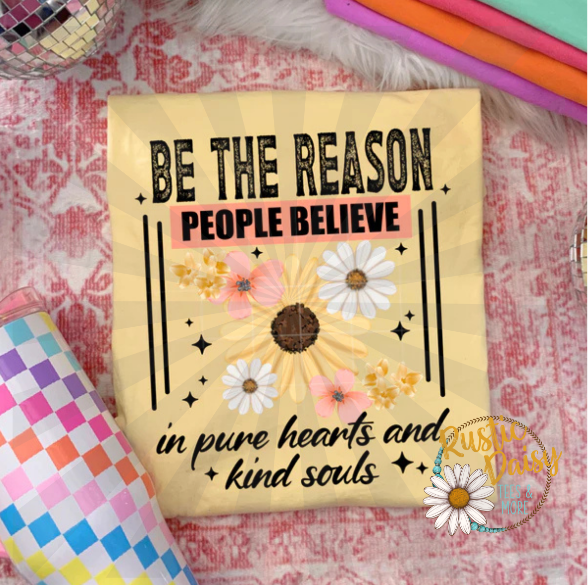 T-shirt with Be The Reason People Believe in pure hearts and kind souls text with sunflower graphics