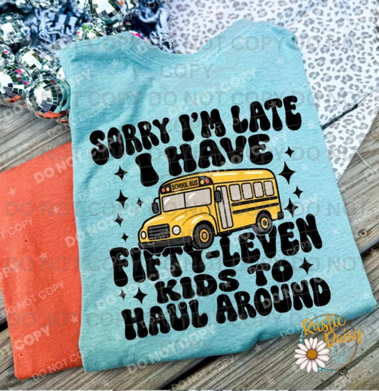 Sorry I'm Late I Have Fifty-Leven Kids To Haul Around