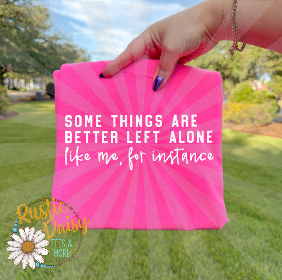 T-shirt with SOME THINGS ARE BETTER LEFT ALONE like me, for instance white text