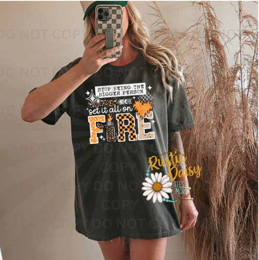 Stop being the bigger person set it all on fire flames design